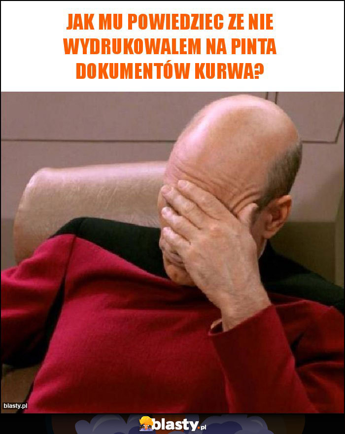 Jak mu powiedziec ze nie wydrukowalem na Pinta dokumentów kurwa? Jak mu powiedziec ze nie wydrukowalem na Pinta dokumentów kurwa?