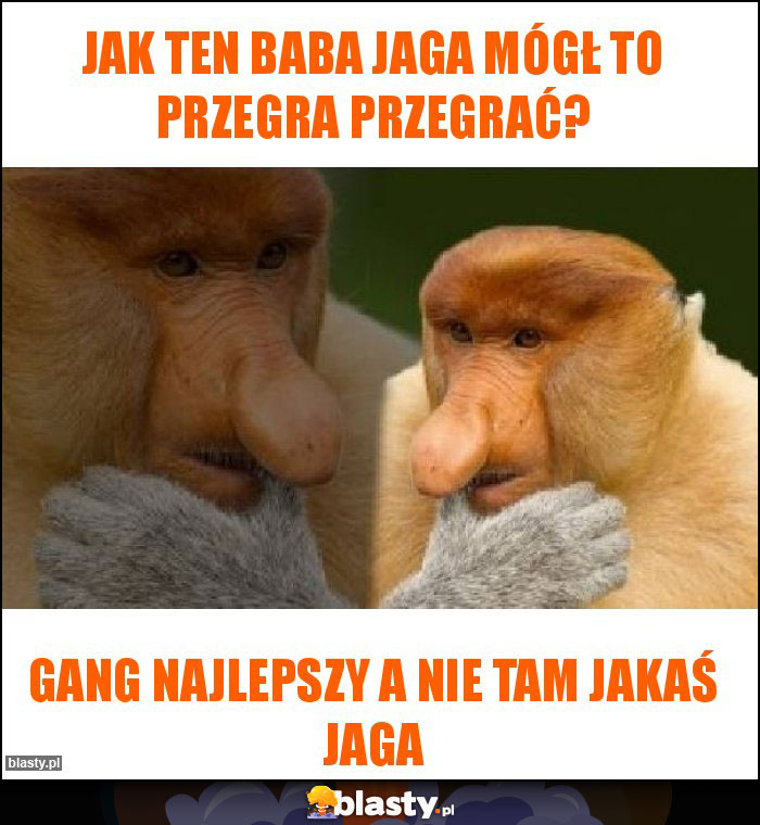 Jak ten baba Jaga mógł to przegra przegrać?