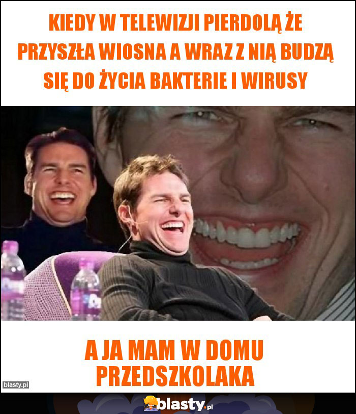 Kiedy w telewizji pierdolą że przyszła wiosna a wraz z nią budzą się do życia bakterie i wirusy Kiedy w telewizji pierdolą że przyszła wiosna a wraz z nią budzą się do życia bakterie i wirusy
