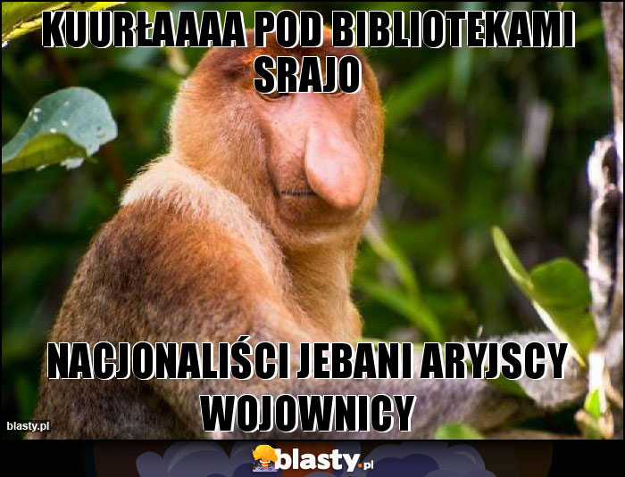 kuurłaaaa Pod bibliotekami srajo kuurłaaaa Pod bibliotekami srajo