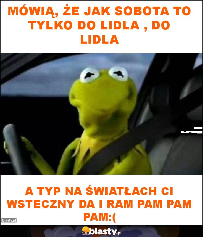 Mówią, że jak sobota to tylko do Lidla , do Lidla Mówią, że jak sobota to tylko do Lidla , do Lidla