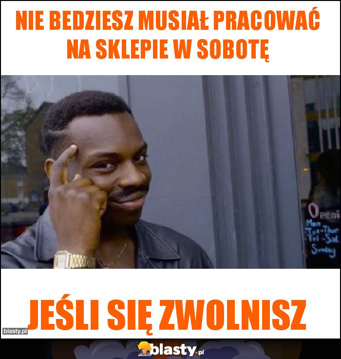 Nie bedziesz musiał pracować na sklepie w sobotę Nie bedziesz musiał pracować na sklepie w sobotę