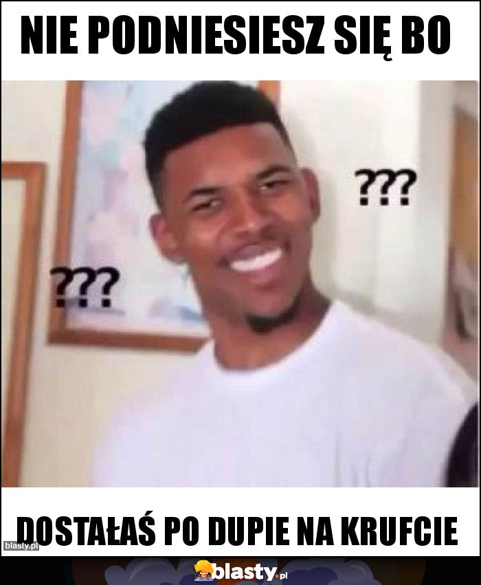 Nie podniesiesz się bo Nie podniesiesz się bo