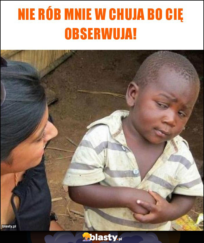 Nie rób mnie w chuja bo cię obserwuja! Nie rób mnie w chuja bo cię obserwuja!