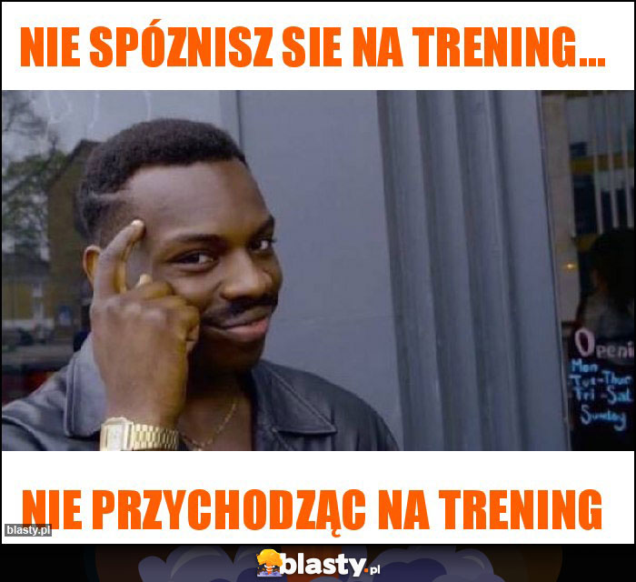 nie spóznisz sie na trening... nie spóznisz sie na trening...