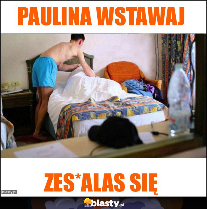 Paulina wstawaj Paulina wstawaj