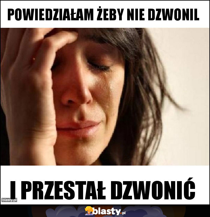 Powiedziałam żeby nie dzwonil