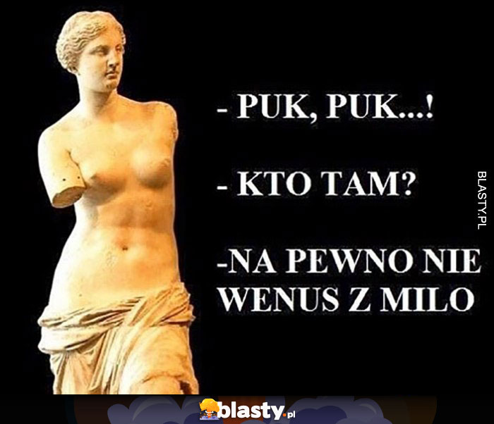 Puk, puk! Kto tam? Na pewno nie wenus z Milo