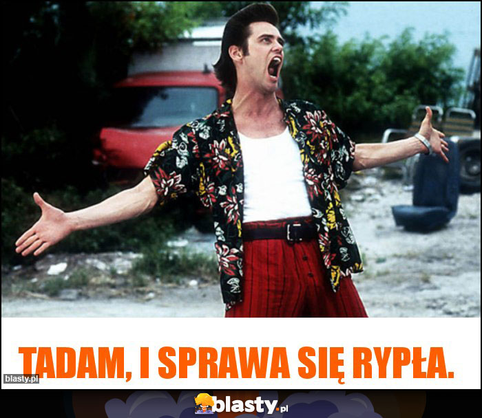 tadam, i sprawa się rypła. tadam, i sprawa się rypła.