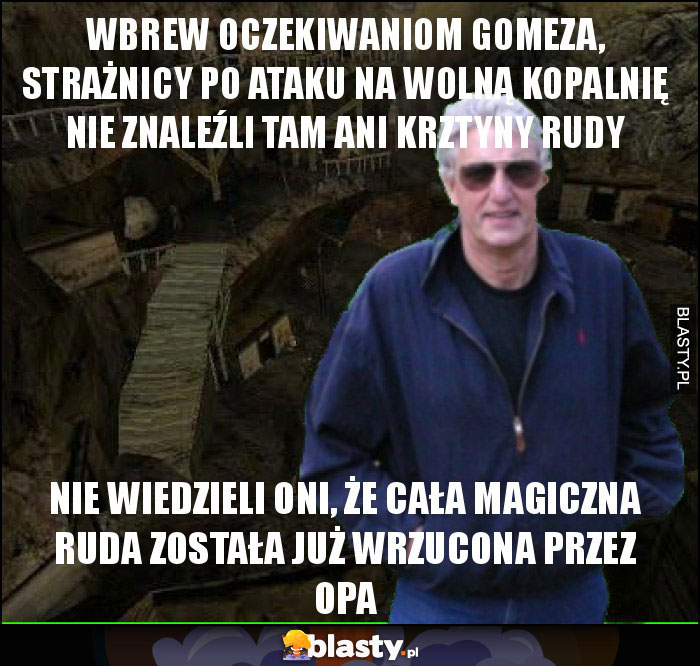 wbrew oczekiwaniom gomeza, strażnicy po ataku na wolną kopalnię nie znaleźli tam ani krztyny rudy wbrew oczekiwaniom gomeza, strażnicy po ataku na wolną kopalnię nie znaleźli tam ani krztyny rudy