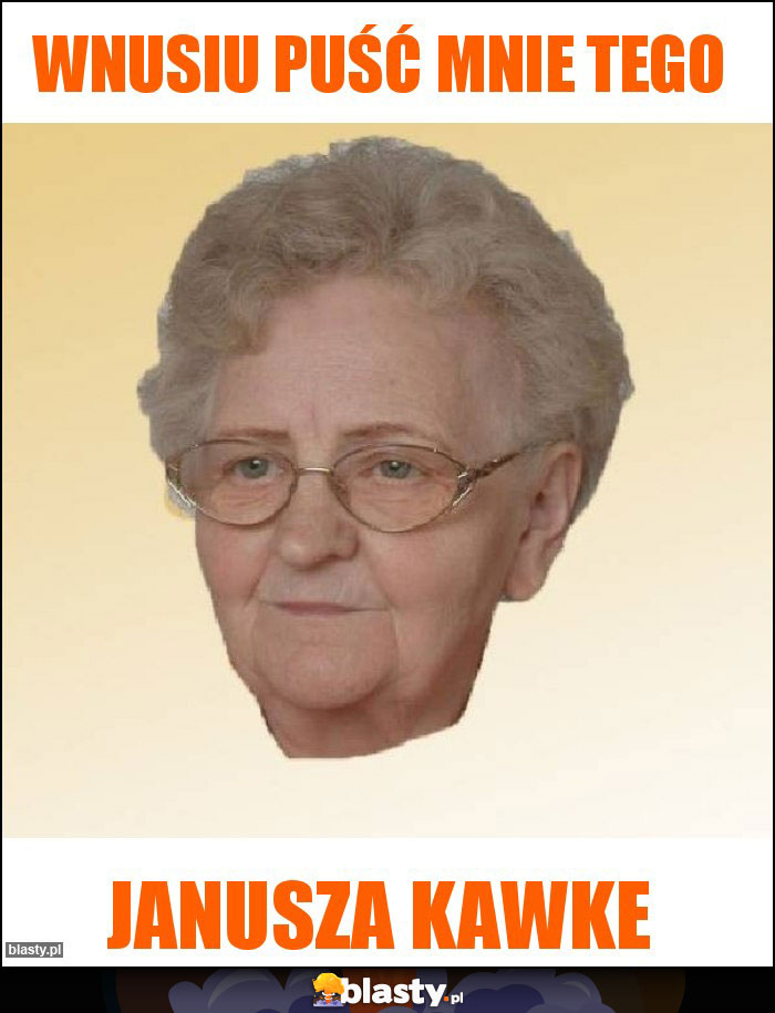 Wnusiu puść mnie tego Wnusiu puść mnie tego