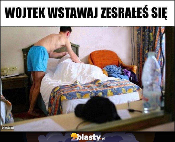 Wojtek wstawaj zesrałeś się Wojtek wstawaj zesrałeś się