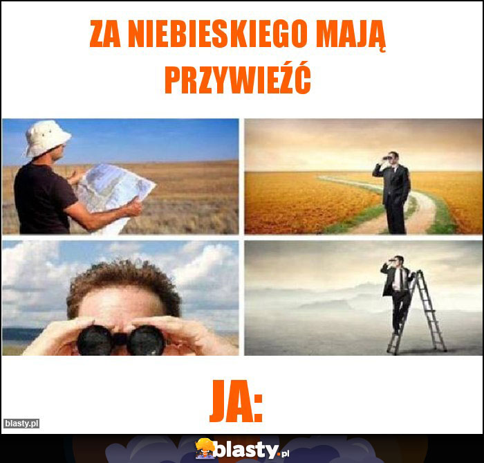 Za niebieskiego mają przywieźć Za niebieskiego mają przywieźć