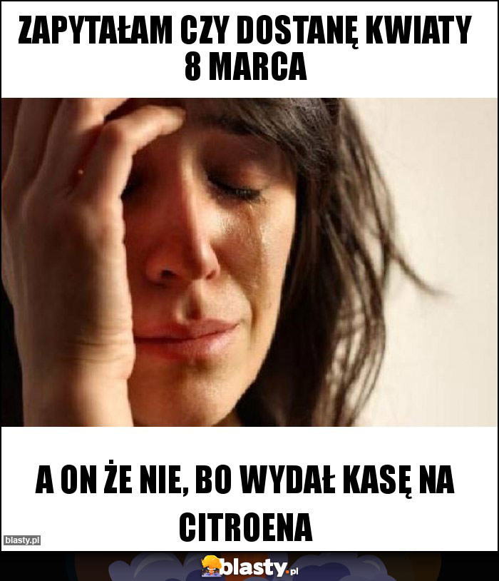 Zapytałam czy dostanę kwiaty 8 marca Zapytałam czy dostanę kwiaty 8 marca