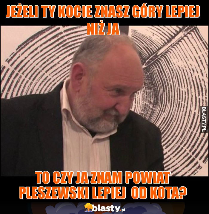 Jeżeli ty Kocie znasz góry lepiej niż ja