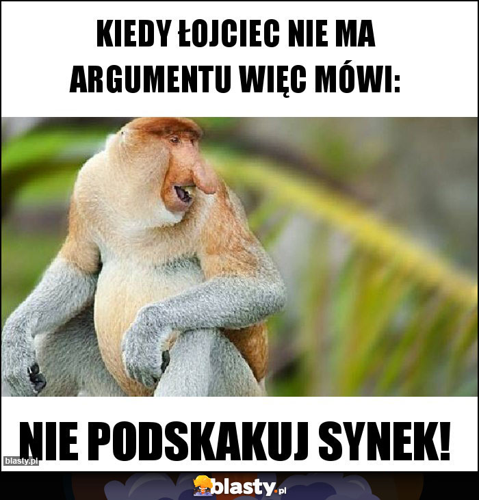 Kiedy łojciec nie ma argumentu więc mówi: Kiedy łojciec nie ma argumentu więc mówi: