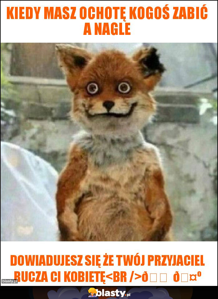 Kiedy masz ochotę kogoś zabić a nagle Kiedy masz ochotę kogoś zabić a nagle