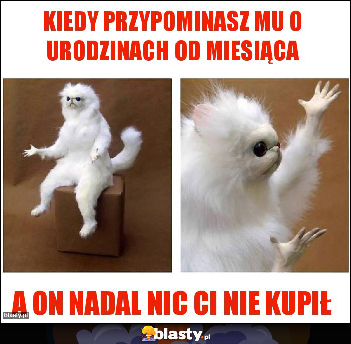 KIEDY PRZYPOMINASZ MU O URODZINACH OD MIESIĄCA