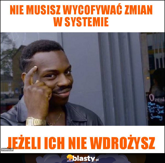 Nie musisz wycofywać zmian w systemie