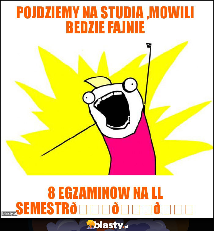 Pojdziemy na studia ,mowili bedzie fajnie Pojdziemy na studia ,mowili bedzie fajnie