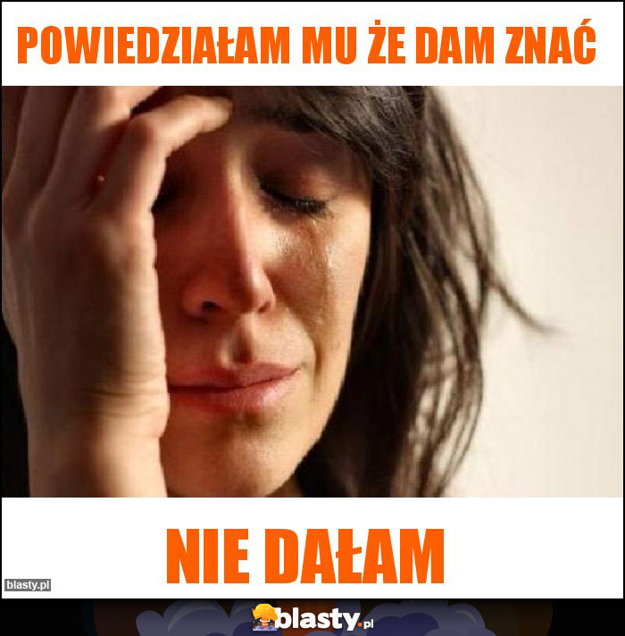 Powiedziałam mu że dam znać Powiedziałam mu że dam znać