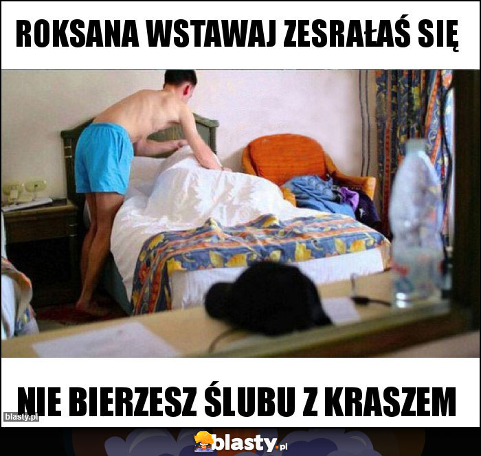 Roksana wstawaj zesrałaś się Roksana wstawaj zesrałaś się
