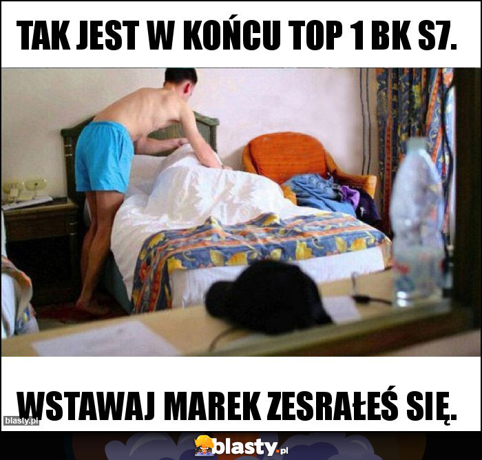 Tak jest w końcu TOP 1 BK S7. Tak jest w końcu TOP 1 BK S7.
