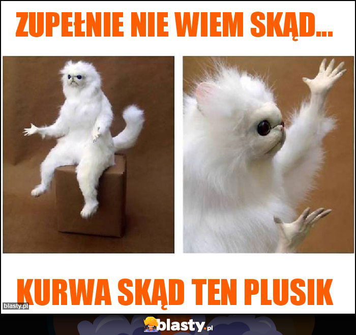 Zupełnie nie wiem skąd... Zupełnie nie wiem skąd...