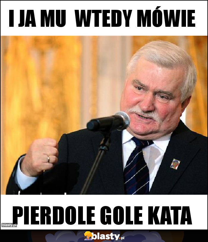 I ja mu wtedy mówie I ja mu wtedy mówie