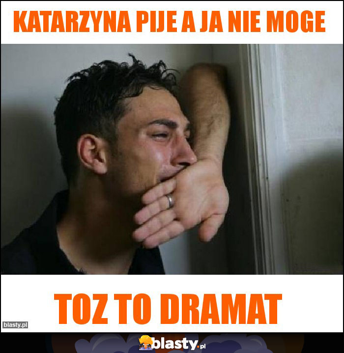 Katarzyna pije a ja nie moge Katarzyna pije a ja nie moge