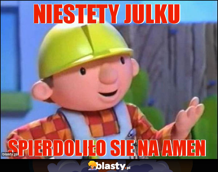 Niestety Julku Niestety Julku