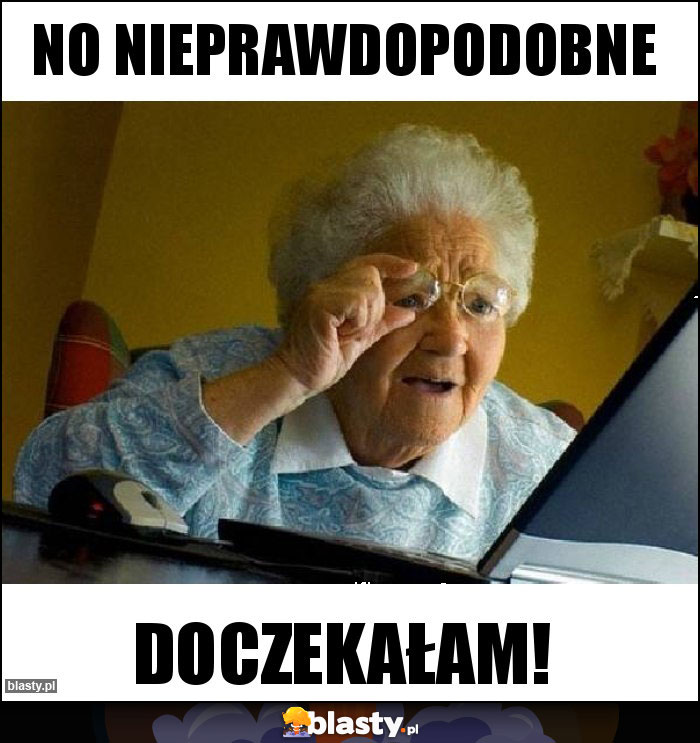 No nieprawdopodobne No nieprawdopodobne
