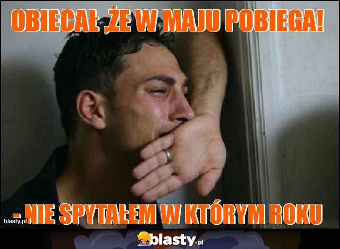 Obiecał ,że w maju pobiega! Obiecał ,że w maju pobiega!