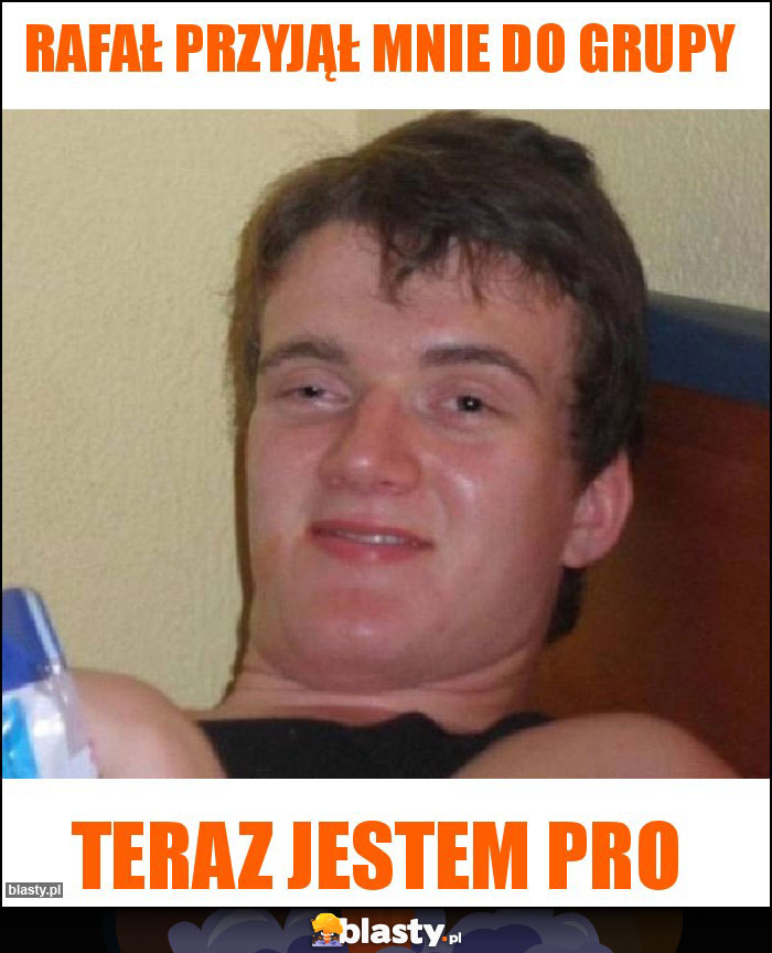 Rafał przyjął mnie do grupy Rafał przyjął mnie do grupy