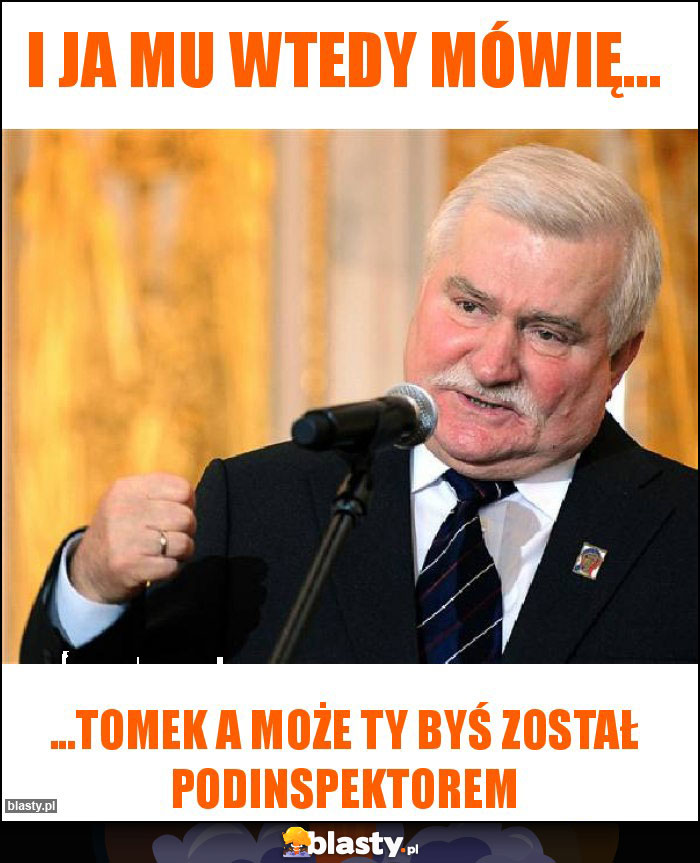 I ja mu wtedy mówię... I ja mu wtedy mówię...