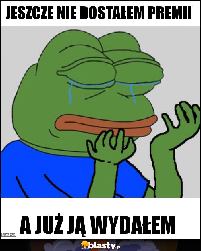 jeszcze nie dostałem premii jeszcze nie dostałem premii