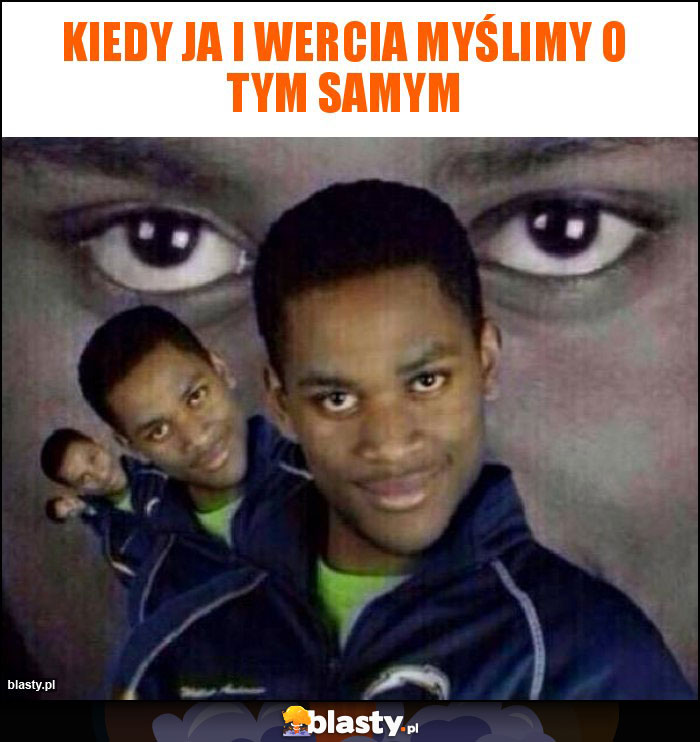 Kiedy ja i Wercia myślimy o tym samym Kiedy ja i Wercia myślimy o tym samym