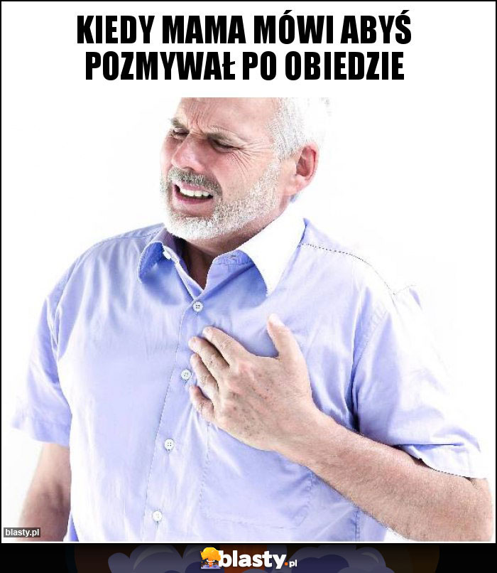 Kiedy mama mówi abyś pozmywał po obiedzie Kiedy mama mówi abyś pozmywał po obiedzie