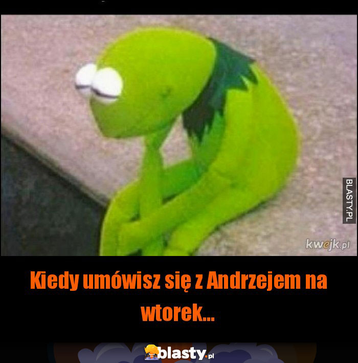 Kiedy umówisz się z Andrzejem na wtorek... Kiedy umówisz się z Andrzejem na wtorek...