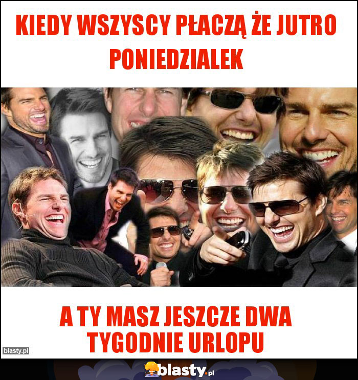 Kiedy wszyscy płaczą że jutro poniedzialek Kiedy wszyscy płaczą że jutro poniedzialek
