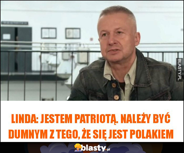 Linda: Jestem patriotą. Należy być dumnym z tego, że się jest Polakiem Linda: Jestem patriotą. Należy być dumnym z tego, że się jest Polakiem