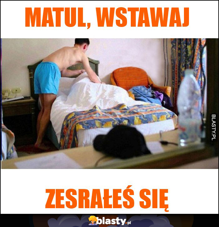 Matul, wstawaj Matul, wstawaj
