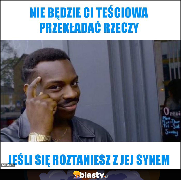 Nie będzie Ci teściowa przekładać rzeczy Nie będzie Ci teściowa przekładać rzeczy