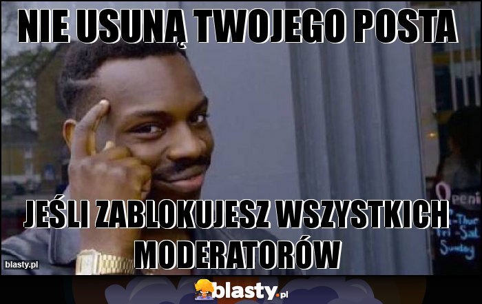 Nie usuną twojego posta Nie usuną twojego posta