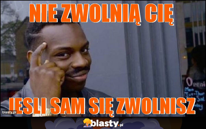 Nie zwolnią cię Nie zwolnią cię