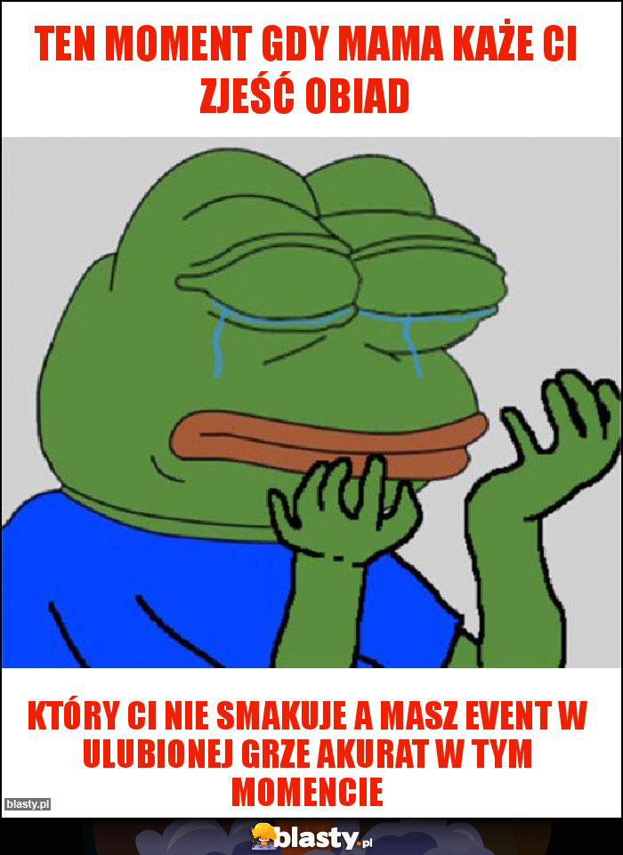 Ten Moment Gdy mama każe ci zjeść obiad Ten Moment Gdy mama każe ci zjeść obiad