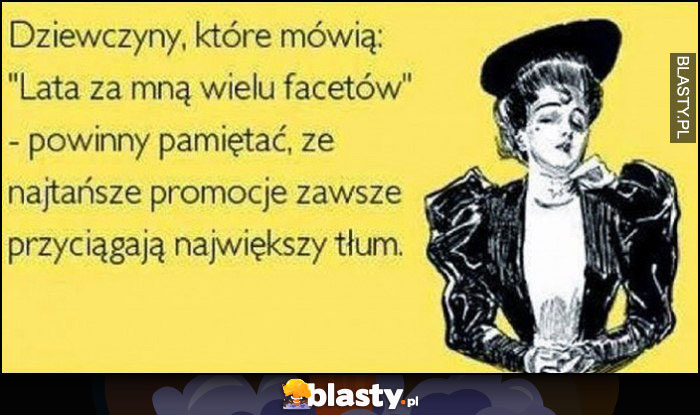 Dziewczyny za którymi lata wielu facetów powinny pamiętać, że najtańsze promocje przyciągają największy tłum