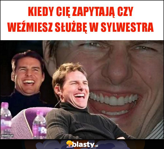 KIEDY CIĘ ZAPYTAJĄ CZY WEŹMIESZ SŁUŻBĘ W SYLWESTRA KIEDY CIĘ ZAPYTAJĄ CZY WEŹMIESZ SŁUŻBĘ W SYLWESTRA