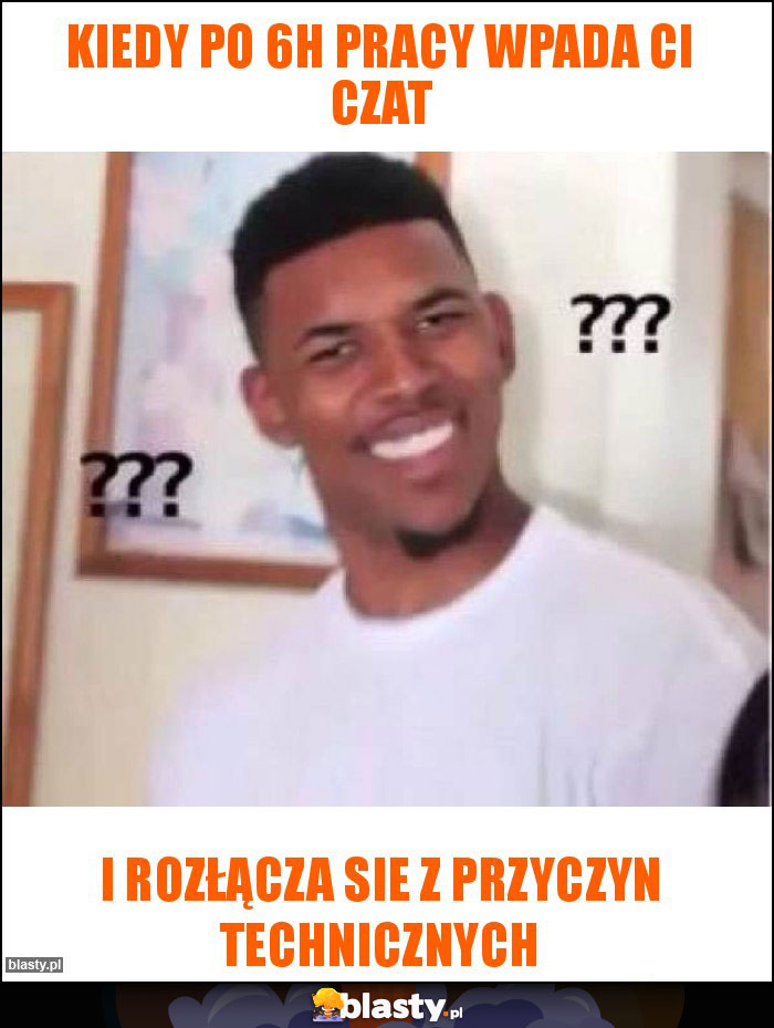 Kiedy po 6h pracy wpada Ci CzAT Kiedy po 6h pracy wpada Ci CzAT