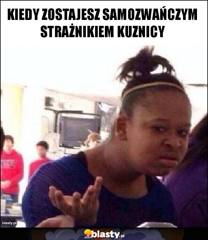 Kiedy zostajesz samozwańczym strażnikiem Kuznicy Kiedy zostajesz samozwańczym strażnikiem Kuznicy